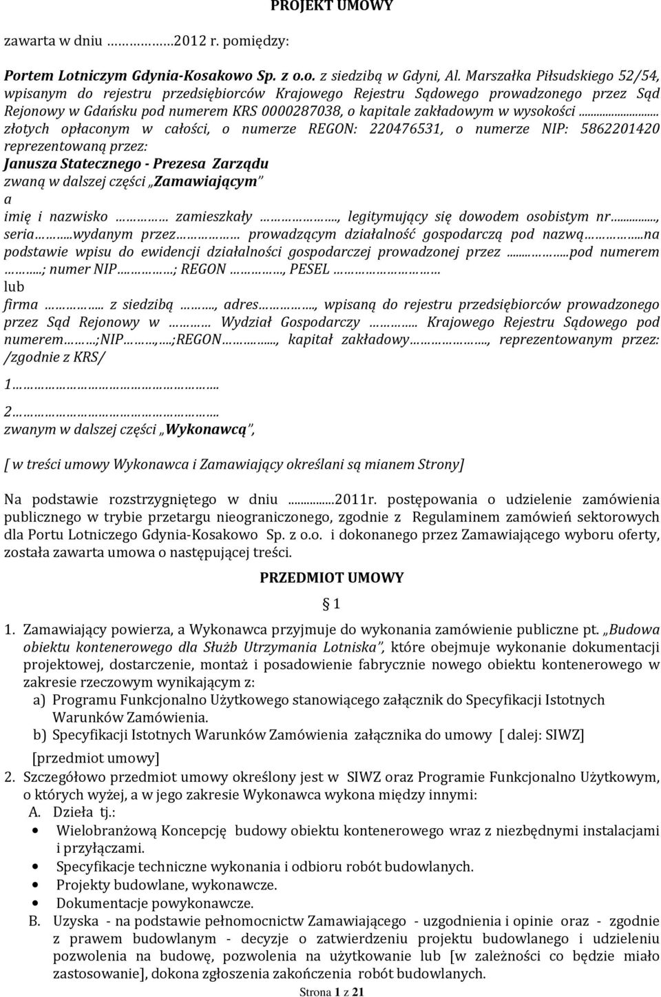 .. złotych opłaconym w całości, o numerze REGON: 220476531, o numerze NIP: 5862201420 reprezentowaną przez: Janusza Statecznego - Prezesa Zarządu zwaną w dalszej części Zamawiającym a imię i nazwisko