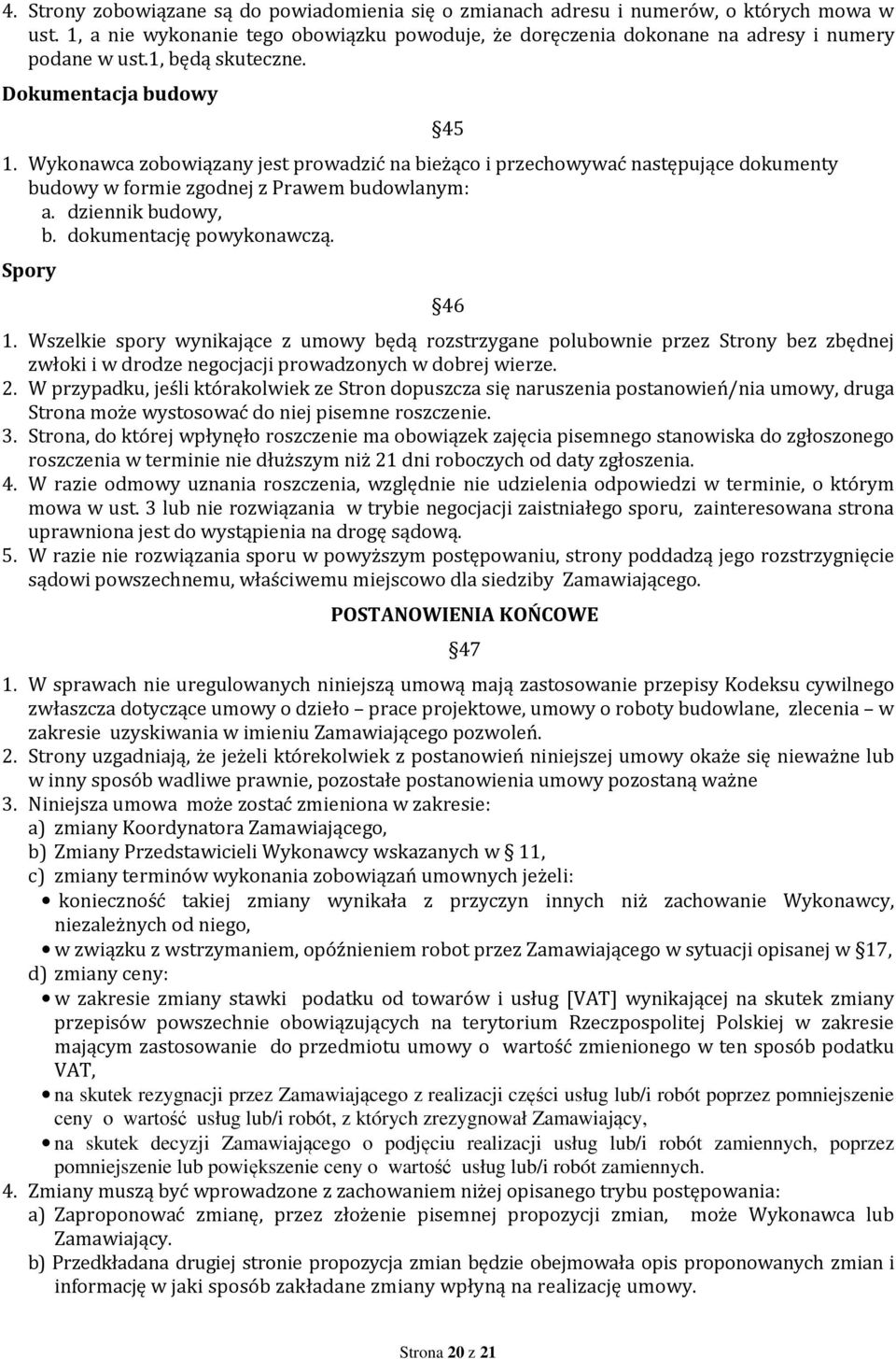 dokumentację powykonawczą. Spory 45 46 1. Wszelkie spory wynikające z umowy będą rozstrzygane polubownie przez Strony bez zbędnej zwłoki i w drodze negocjacji prowadzonych w dobrej wierze. 2.