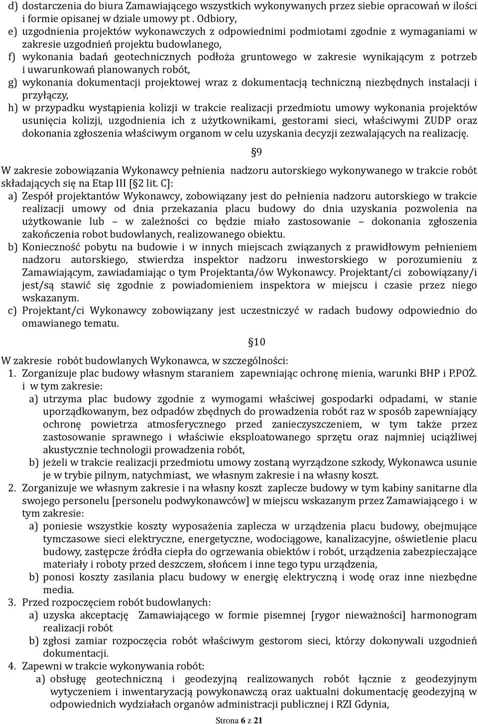 zakresie wynikającym z potrzeb i uwarunkowań planowanych robót, g) wykonania dokumentacji projektowej wraz z dokumentacją techniczną niezbędnych instalacji i przyłączy, h) w przypadku wystąpienia