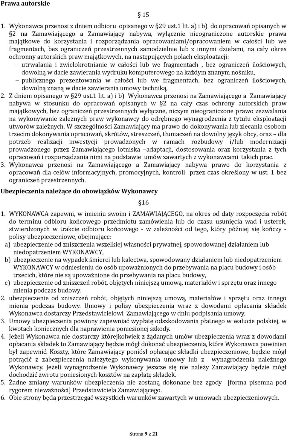 we fragmentach, bez ograniczeń przestrzennych samodzielnie lub z innymi dziełami, na cały okres ochronny autorskich praw majątkowych, na następujących polach eksploatacji: utrwalania i