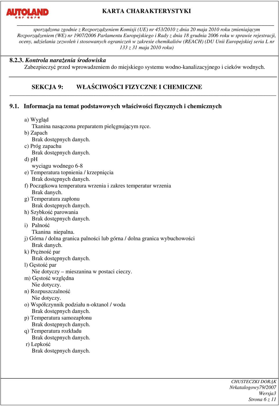 b) Zapach c) Próg zapachu d) ph wyciągu wodnego 6-8 e) Temperatura topnienia / krzepnięcia f) Początkowa temperatura wrzenia i zakres temperatur wrzenia Brak danych.