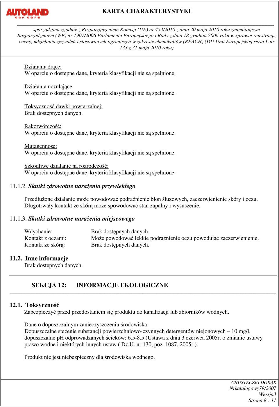 Długotrwały kontakt ze skórą może spowodować stan zapalny i wysuszenie. 11.1.3.