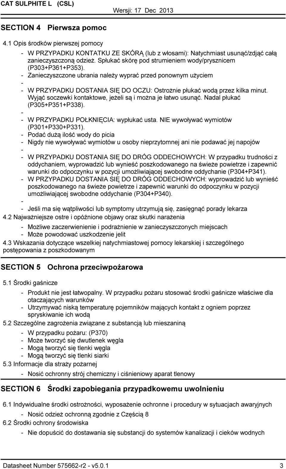 Wyjąć soczewki kontaktowe, jeżeli są i można je łatwo usunąć. Nadal płukać (P305+P351+P338). W PRZYPADKU POŁKNIĘCIA: wypłukać usta. NIE wywoływać wymiotów (P301+P330+P331).