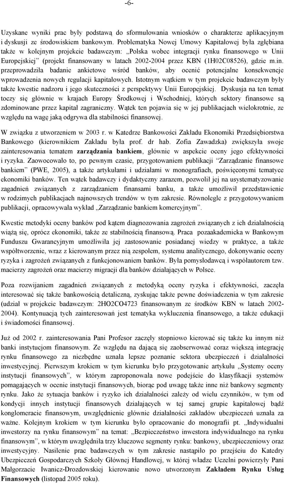 KBN (1H02C08526), gdzie m.in. przeprowadziła badanie ankietowe wśród banków, aby ocenić potencjalne konsekwencje wprowadzenia nowych regulacji kapitałowych.