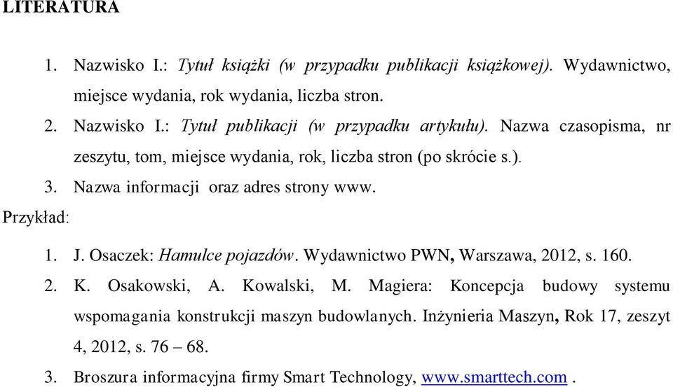 Osaczek: Hamulce pojazdów. Wydawnictwo PWN, Warszawa, 2012, s. 160. 2. K. Osakowski, A. Kowalski, M.