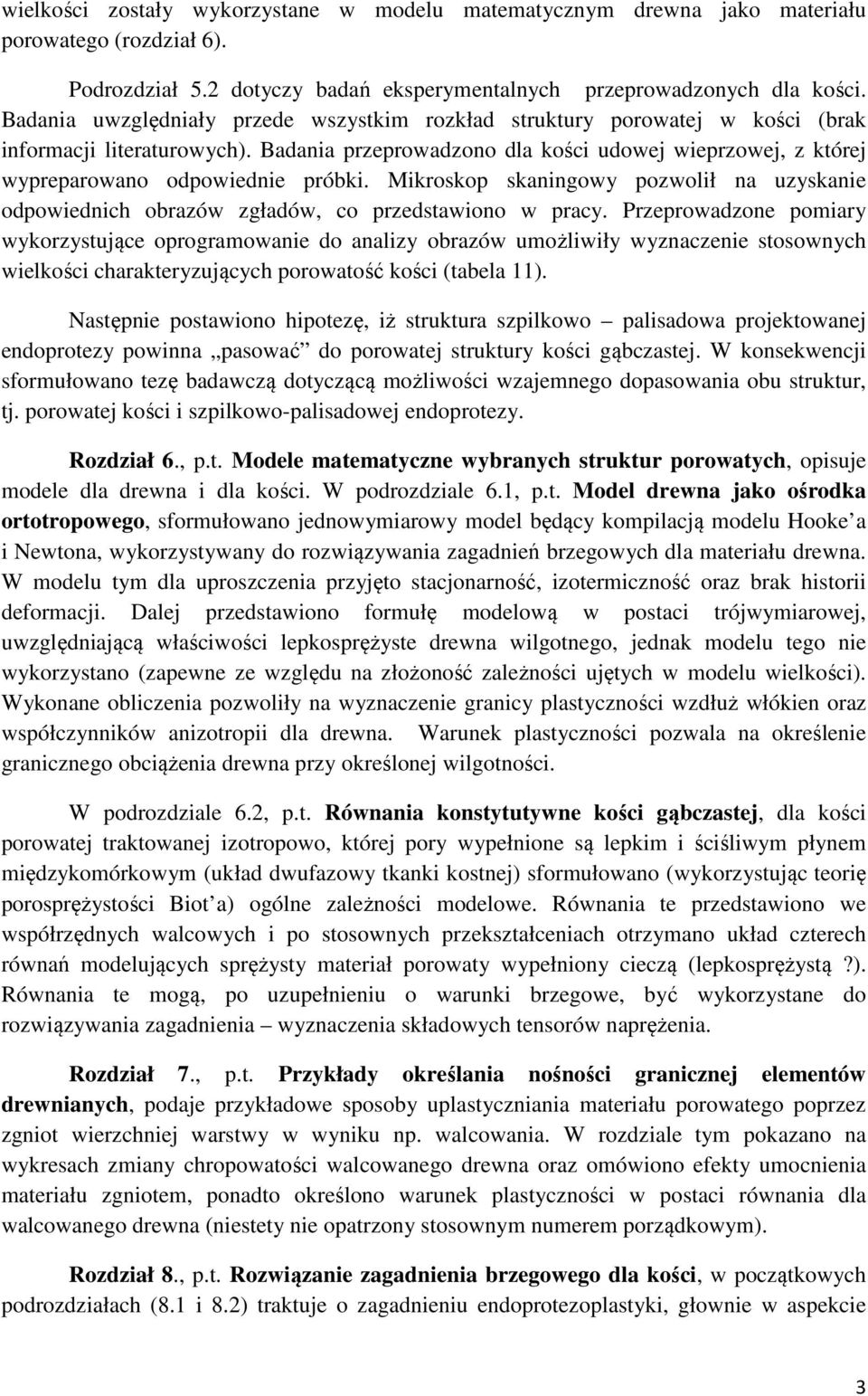 Badania przeprowadzono dla kości udowej wieprzowej, z której wypreparowano odpowiednie próbki. Mikroskop skaningowy pozwolił na uzyskanie odpowiednich obrazów zgładów, co przedstawiono w pracy.