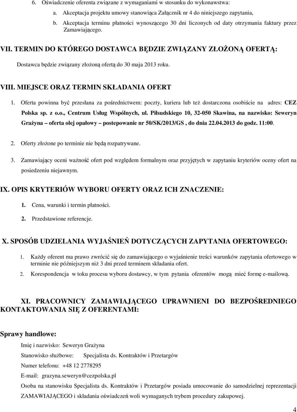 TERMIN DO KTÓREGO DOSTAWCA BĘDZIE ZWIĄZANY ZŁOŻONĄ OFERTĄ: Dostawca będzie związany złożoną ofertą do 30 maja 2013 roku. VIII. MIEJSCE ORAZ TERMIN SKŁADANIA OFERT 1.