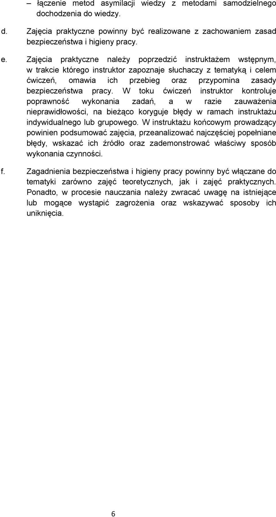 pracy. W toku ćwiczeń instruktor kontroluje poprawność wykonania zadań, a w razie zauważenia nieprawidłowości, na bieżąco koryguje błędy w ramach instruktażu indywidualnego lub grupowego.