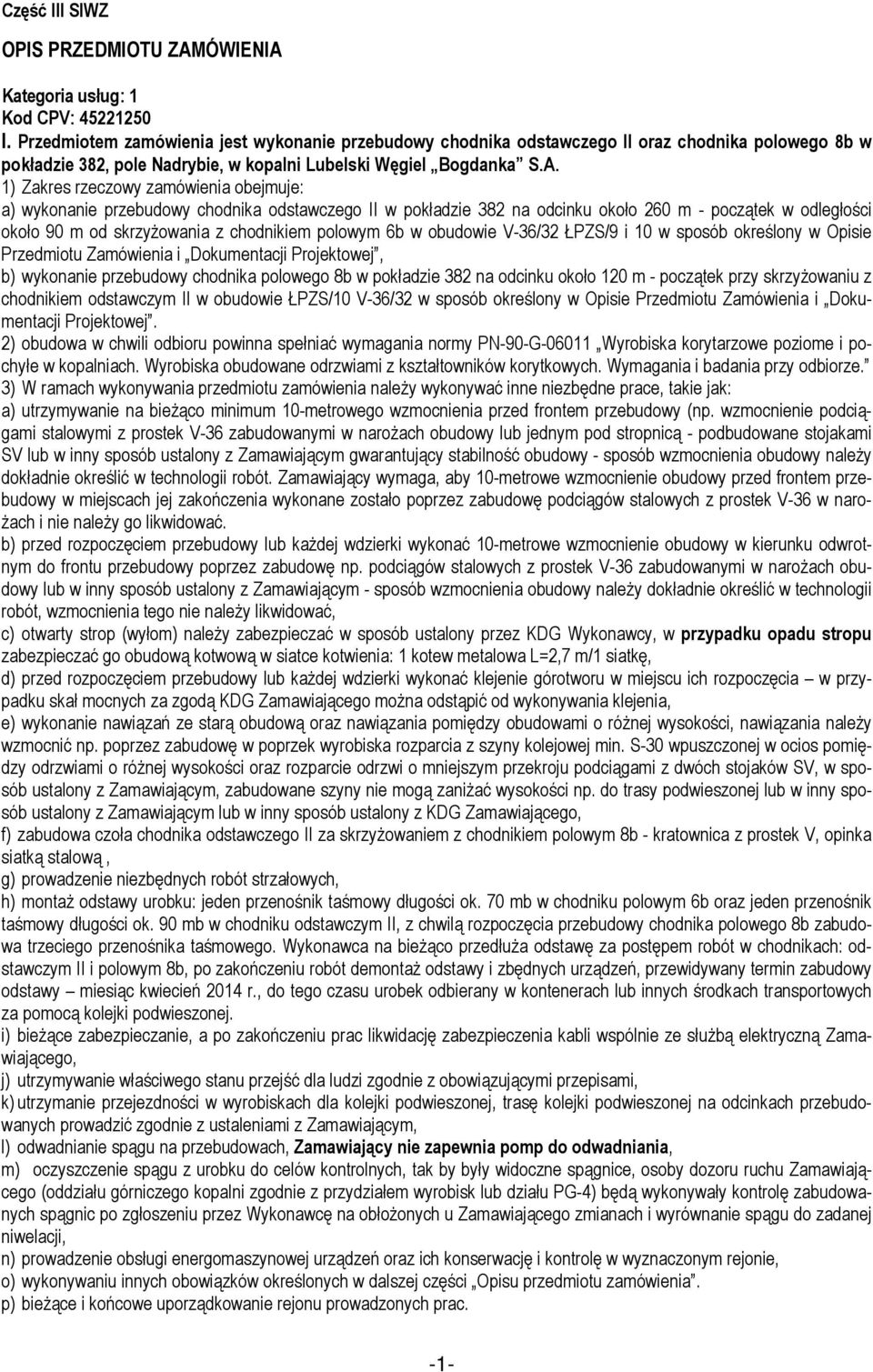 1) Zakres rzeczowy zamówienia obejmuje: a) wykonanie przebudowy chodnika odstawczego II w pokładzie 382 na odcinku około 260 m - początek w odległości około 90 m od skrzyżowania z chodnikiem polowym