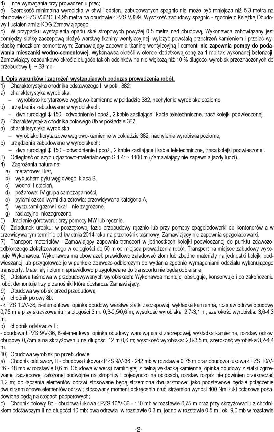 b) W przypadku wystąpienia opadu skał stropowych powyżej 0,5 metra nad obudową, Wykonawca zobowiązany jest pomiędzy siatkę zaczepową ułożyć warstwę tkaniny wentylacyjnej, wyłożyć powstałą przestrzeń