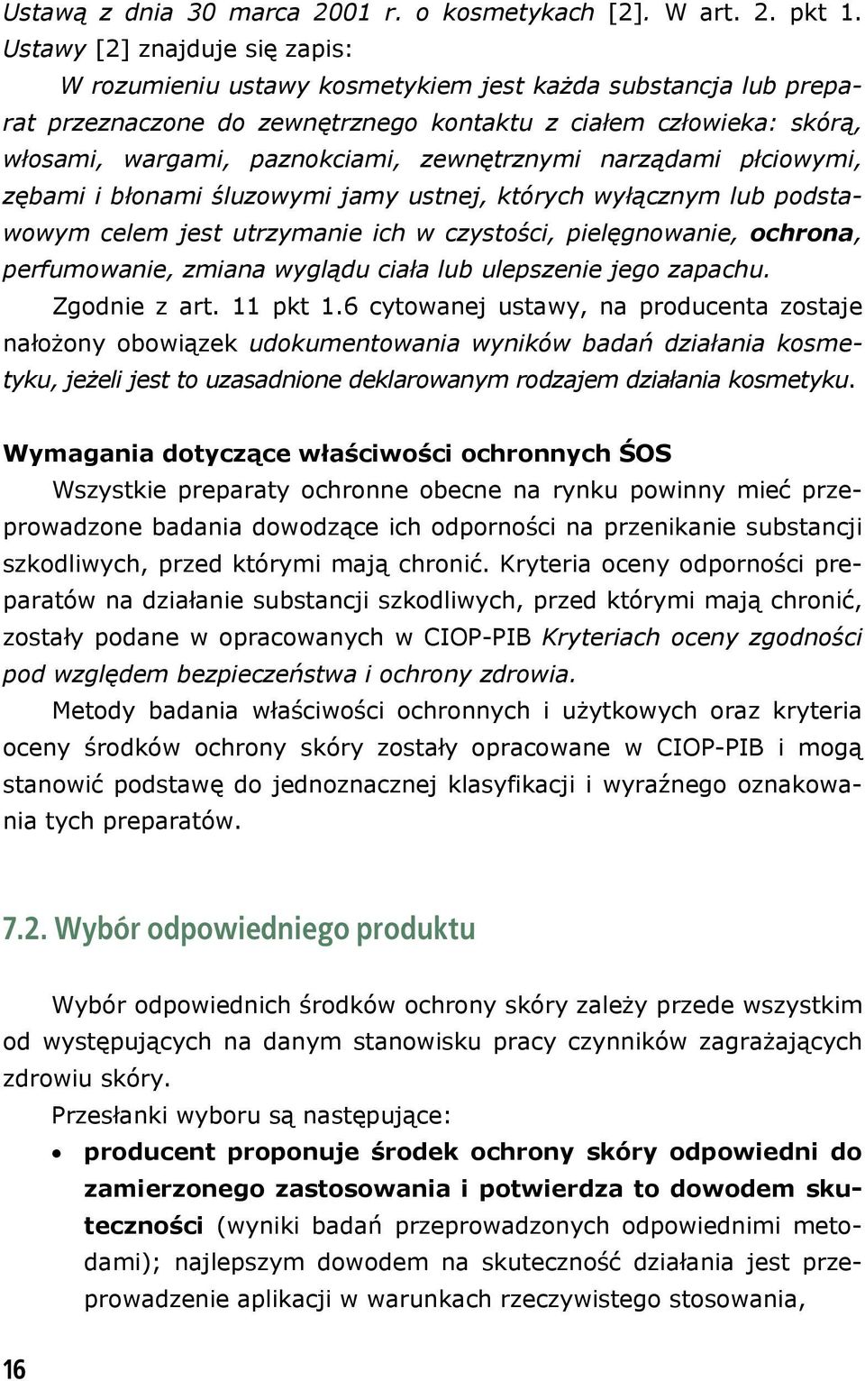 zewnętrznymi narządami płciowymi, zębami i błonami śluzowymi jamy ustnej, których wyłącznym lub podstawowym celem jest utrzymanie ich w czystości, pielęgnowanie, ochrona, perfumowanie, zmiana wyglądu