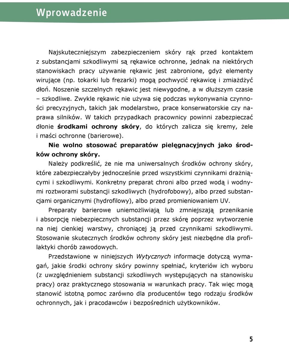 Zwykle rękawic nie używa się podczas wykonywania czynności precyzyjnych, takich jak modelarstwo, prace konserwatorskie czy naprawa silników.