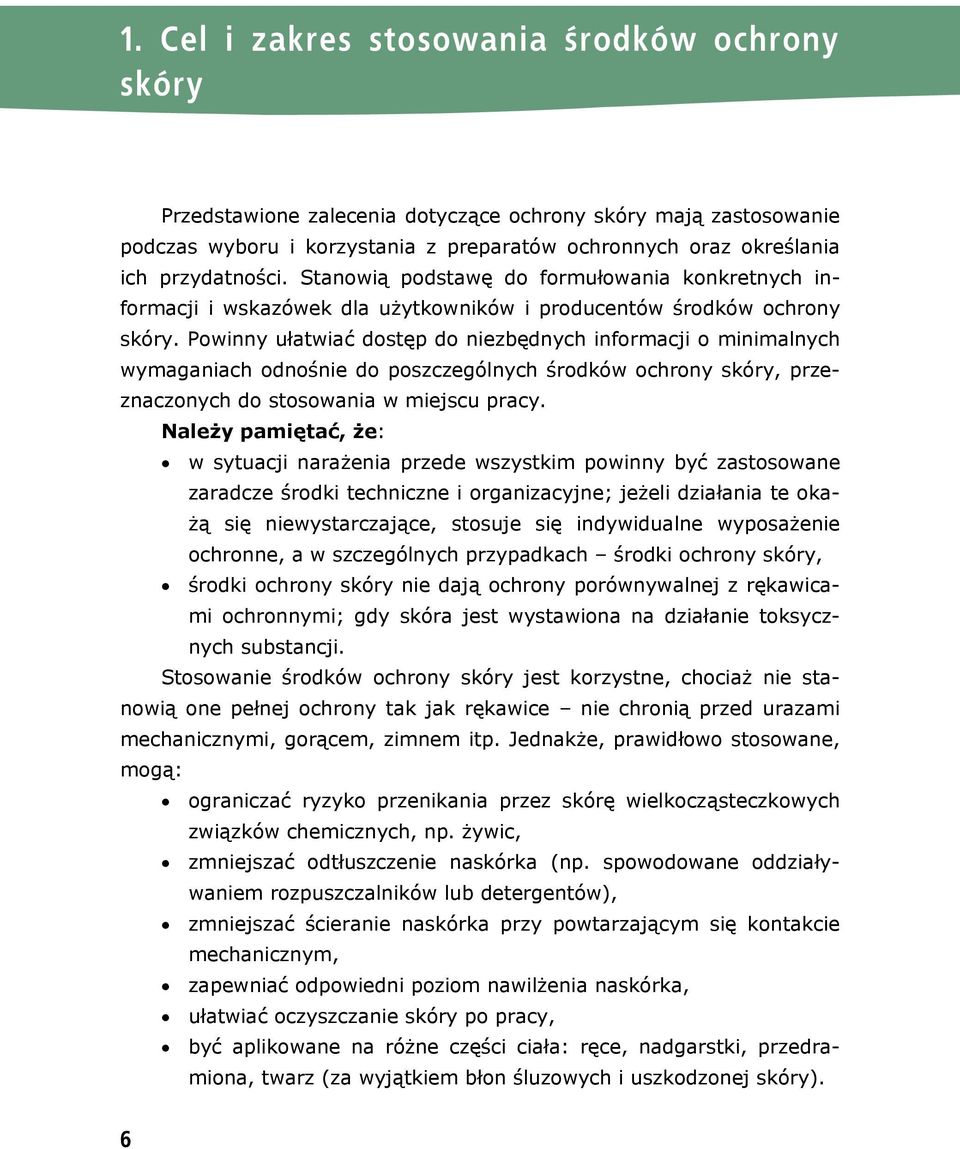 Powinny ułatwiać dostęp do niezbędnych informacji o minimalnych wymaganiach odnośnie do poszczególnych środków ochrony skóry, przeznaczonych do stosowania w miejscu pracy.
