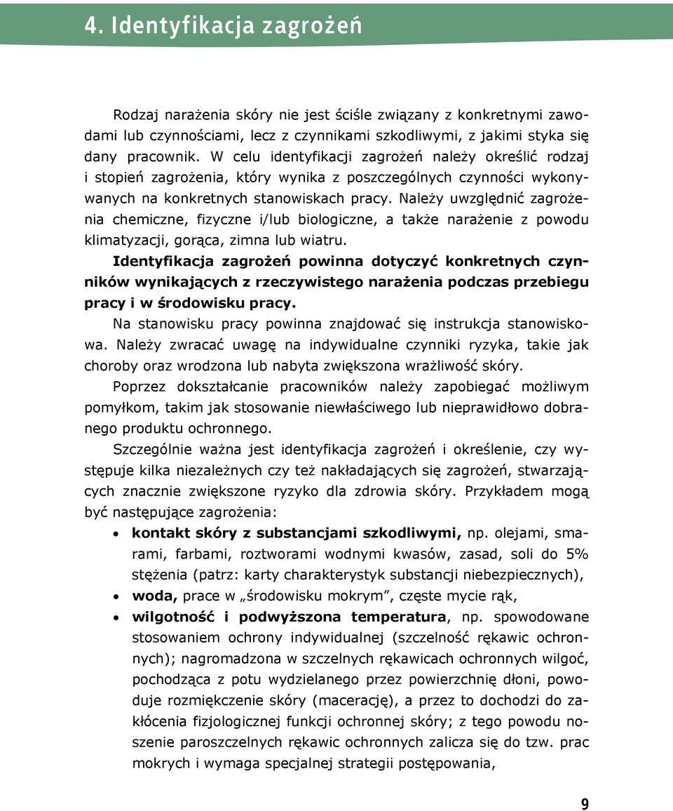 Należy uwzględnić zagrożenia chemiczne, fizyczne i/lub biologiczne, a także narażenie z powodu klimatyzacji, gorąca, zimna lub wiatru.