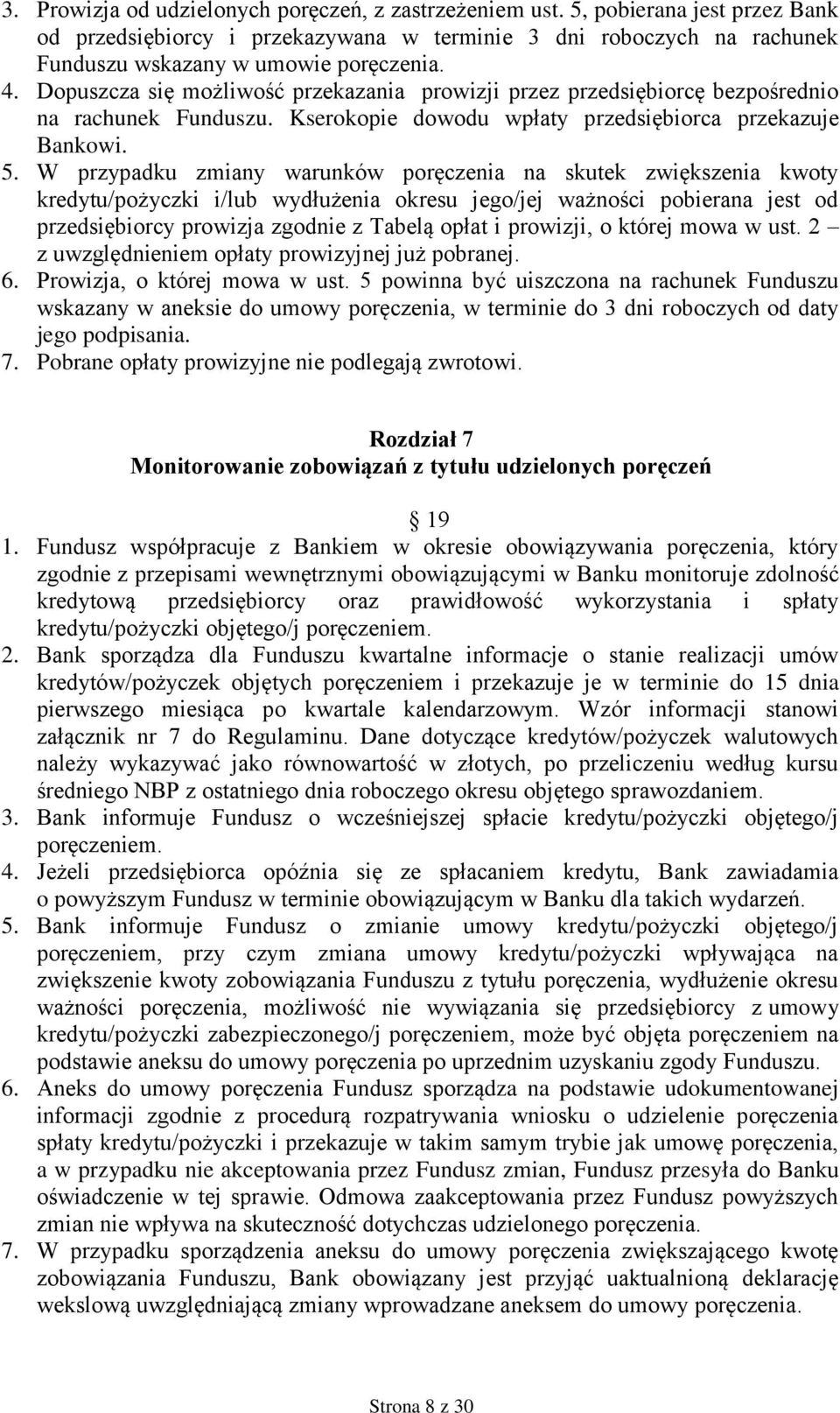 W przypadku zmiany warunków poręczenia na skutek zwiększenia kwoty kredytu/pożyczki i/lub wydłużenia okresu jego/jej ważności pobierana jest od przedsiębiorcy prowizja zgodnie z Tabelą opłat i