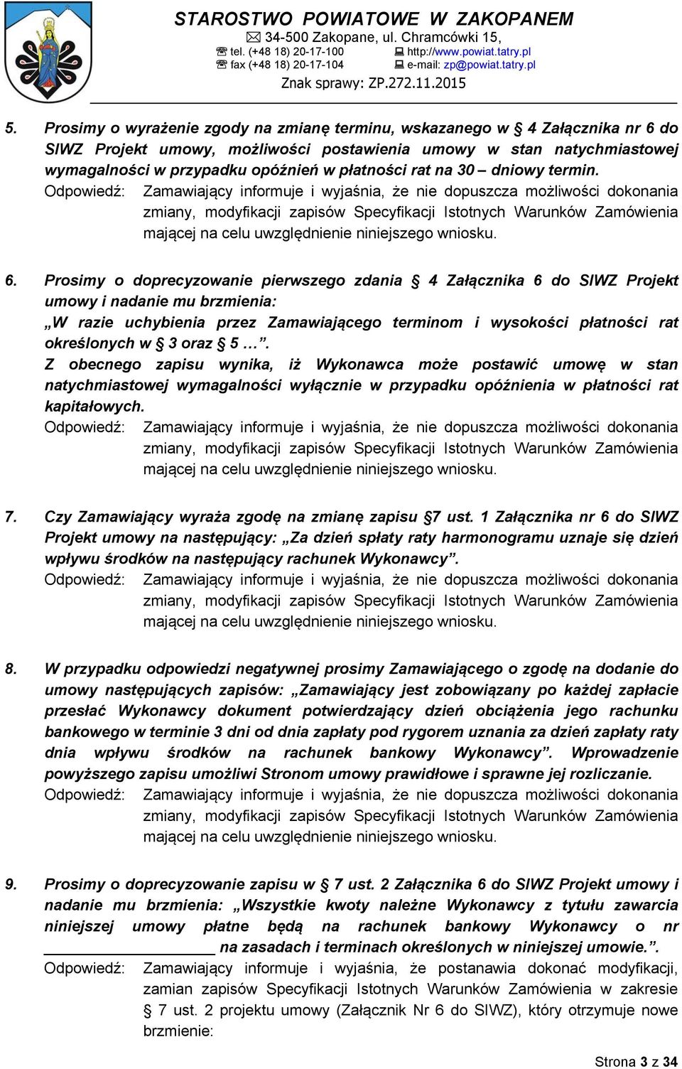 Prosimy o doprecyzowanie pierwszego zdania 4 Załącznika 6 do SIWZ Projekt umowy i nadanie mu brzmienia: W razie uchybienia przez Zamawiającego terminom i wysokości płatności rat określonych w 3 oraz