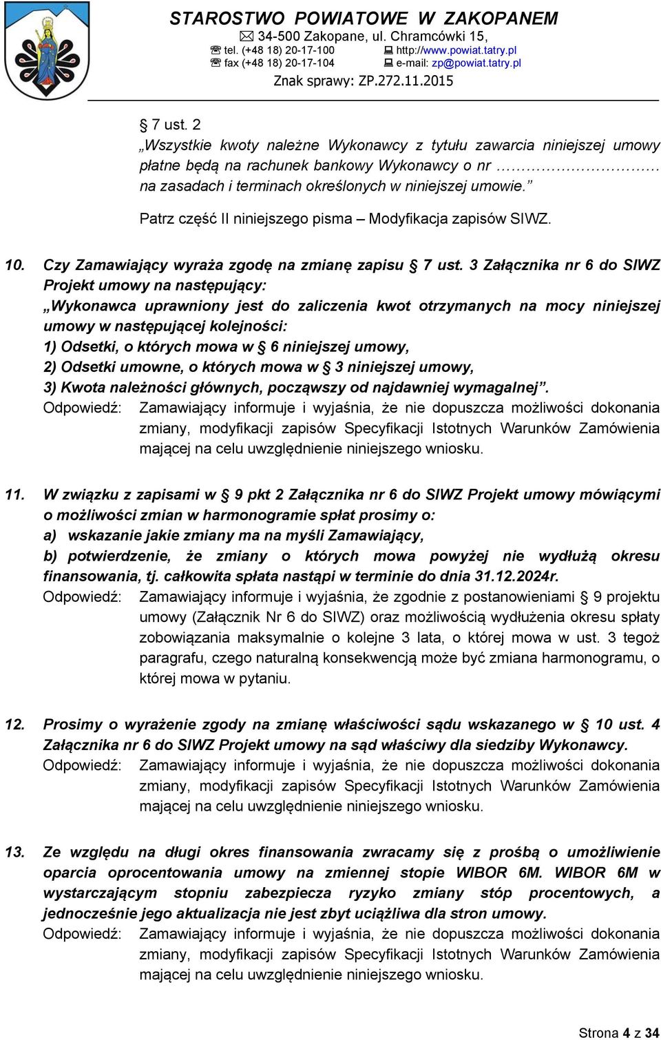 3 Załącznika nr 6 do SIWZ Projekt umowy na następujący: Wykonawca uprawniony jest do zaliczenia kwot otrzymanych na mocy niniejszej umowy w następującej kolejności: 1) Odsetki, o których mowa w 6