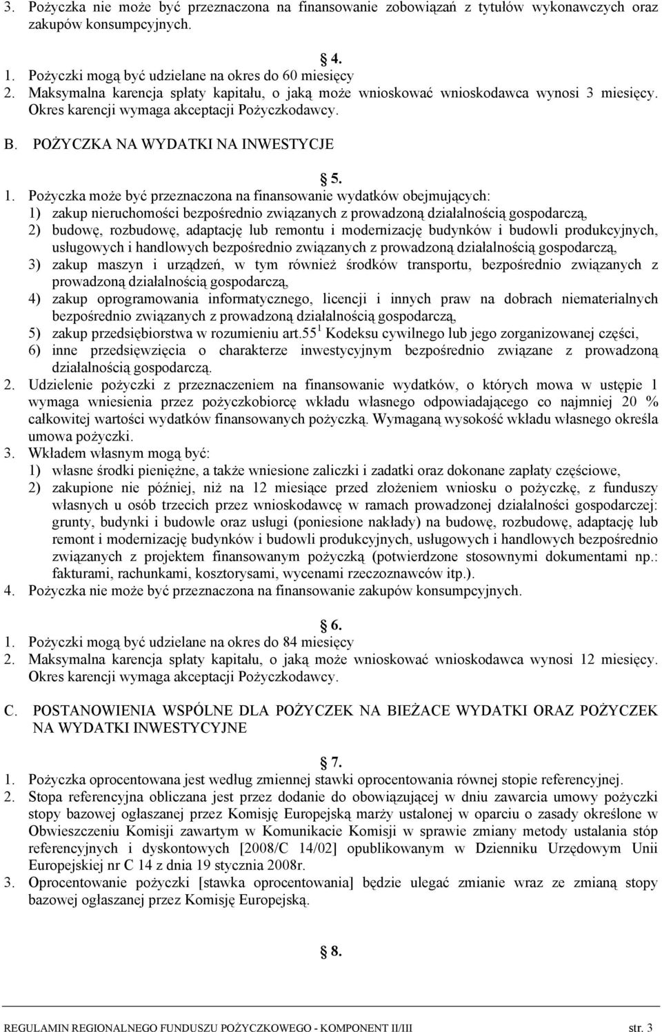 Pożyczka może być przeznaczona na finansowanie wydatków obejmujących: 1) zakup nieruchomości bezpośrednio związanych z prowadzoną działalnością gospodarczą, 2) budowę, rozbudowę, adaptację lub