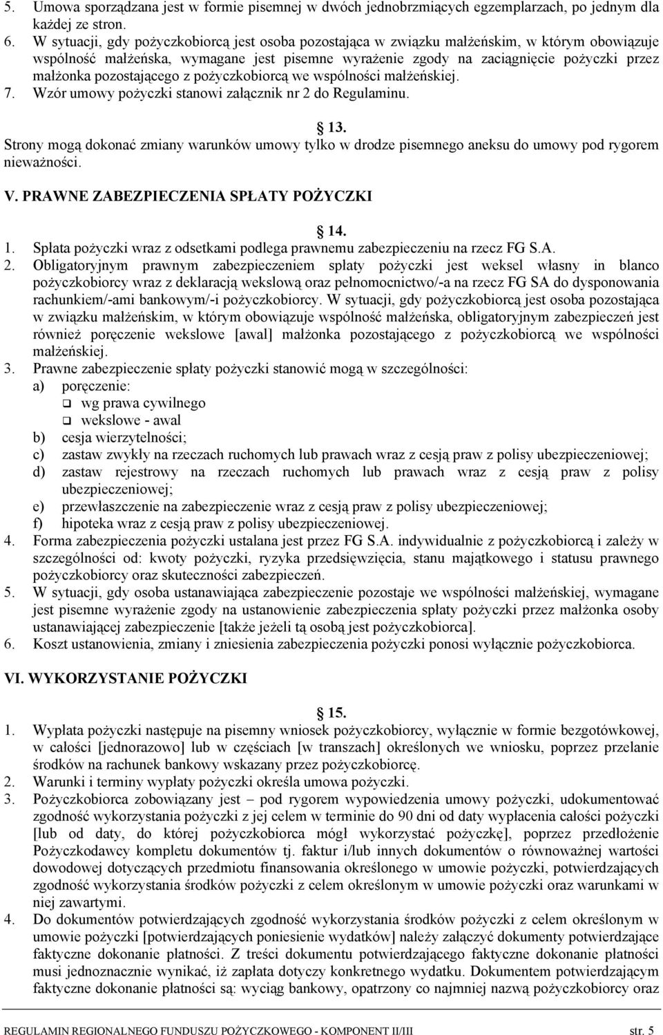 pozostającego z pożyczkobiorcą we wspólności małżeńskiej. 7. Wzór umowy pożyczki stanowi załącznik nr 2 do Regulaminu. 13.