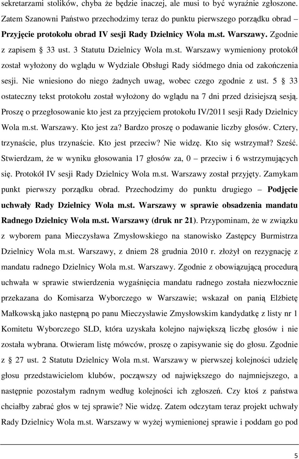 3 Statutu Dzielnicy Wola m.st. Warszawy wymieniony protokół został wyłoŝony do wglądu w Wydziale Obsługi Rady siódmego dnia od zakończenia sesji.