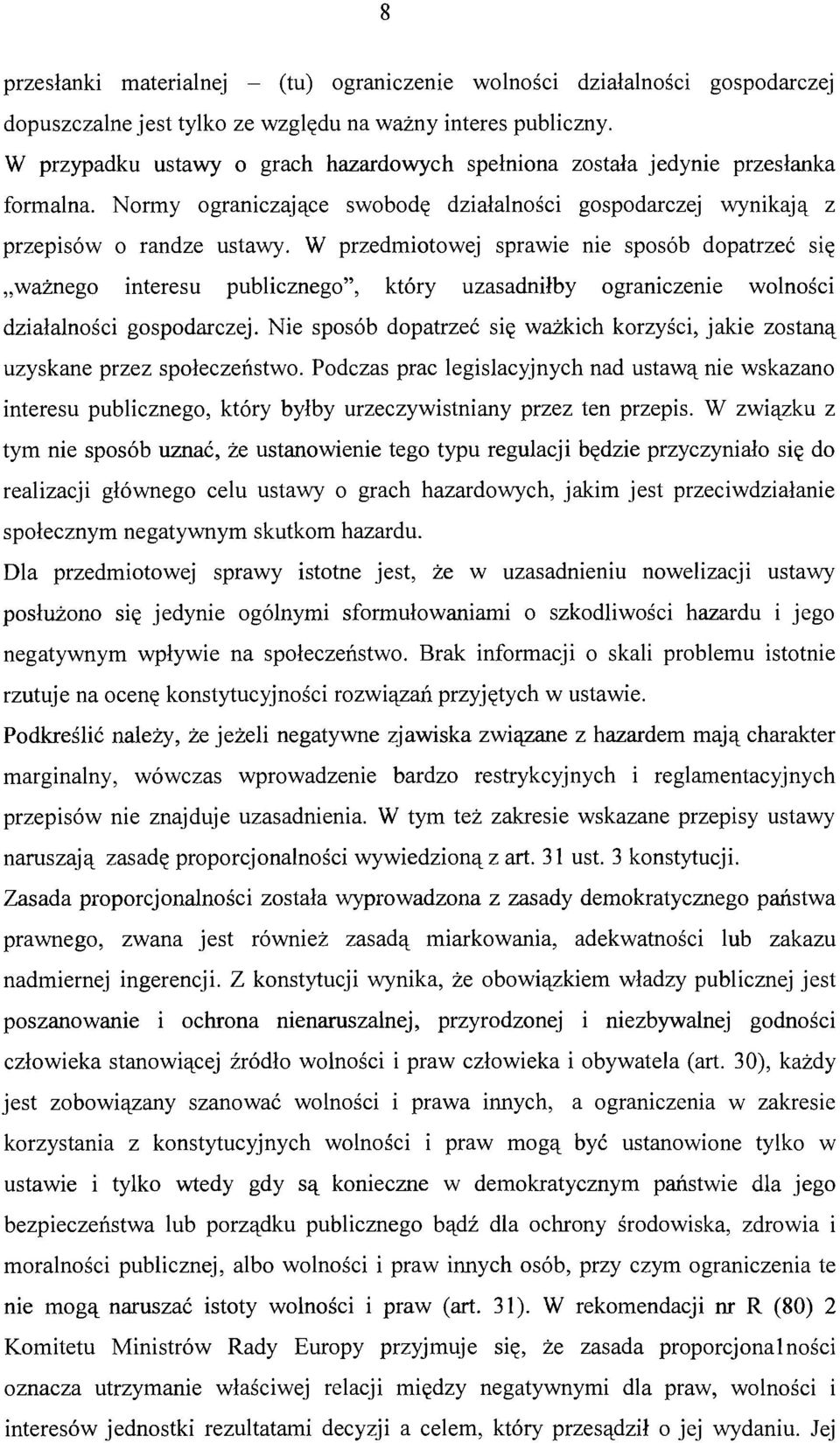 W przedmiotowej sprawie nie sposób dopatrzeć się "ważnego interesu publicznego", który uzasadniłby ogramczeme wolności działalności gospodarczej.