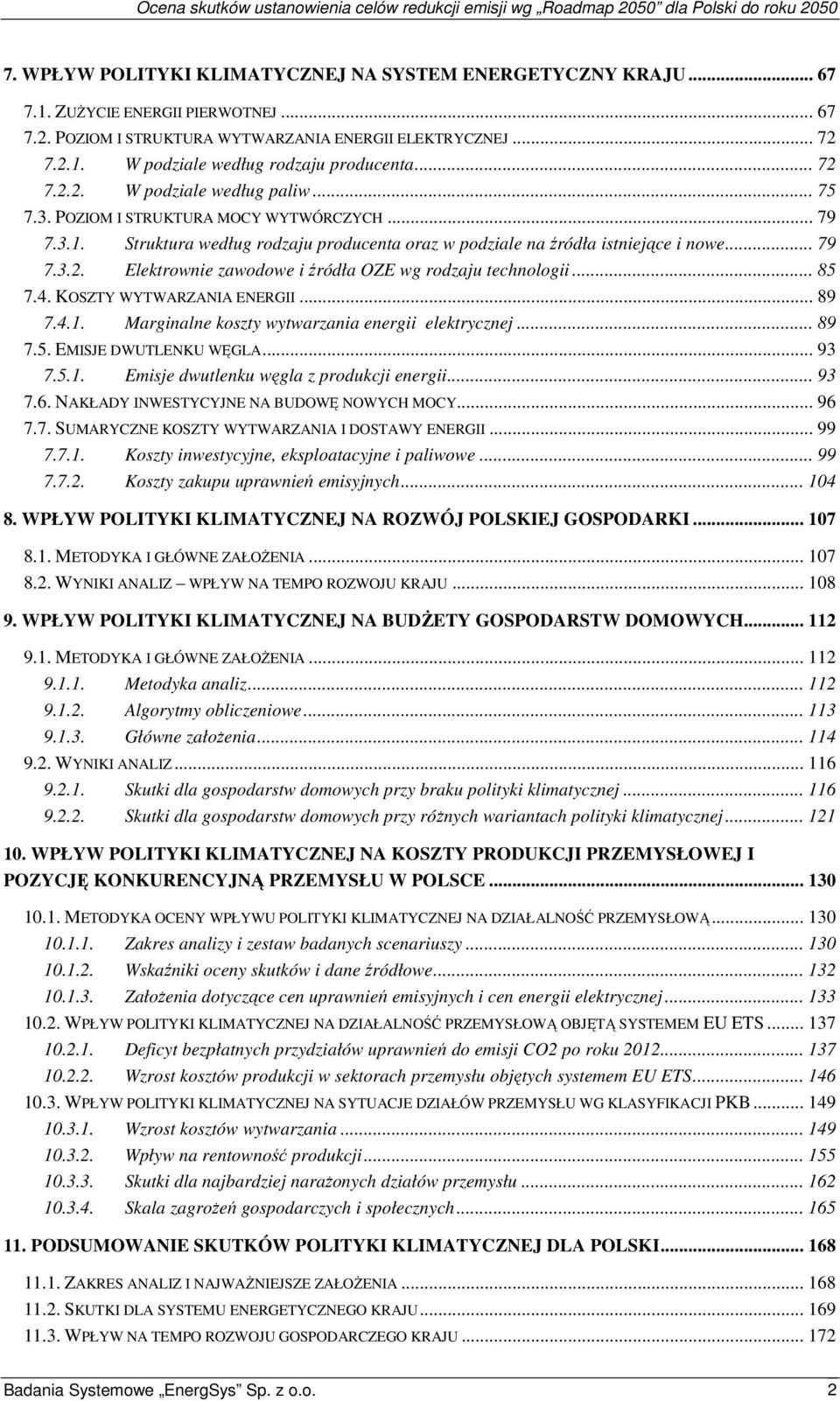 .. 85 7.4. KOSZTY WYTWARZANIA ENERGII... 89 7.4.1. Marginalne koszty wytwarzania energii elektrycznej... 89 7.5. EMISJE DWUTLENKU WĘGLA... 93 7.5.1. Emisje dwutlenku węgla z produkcji energii... 93 7.6.