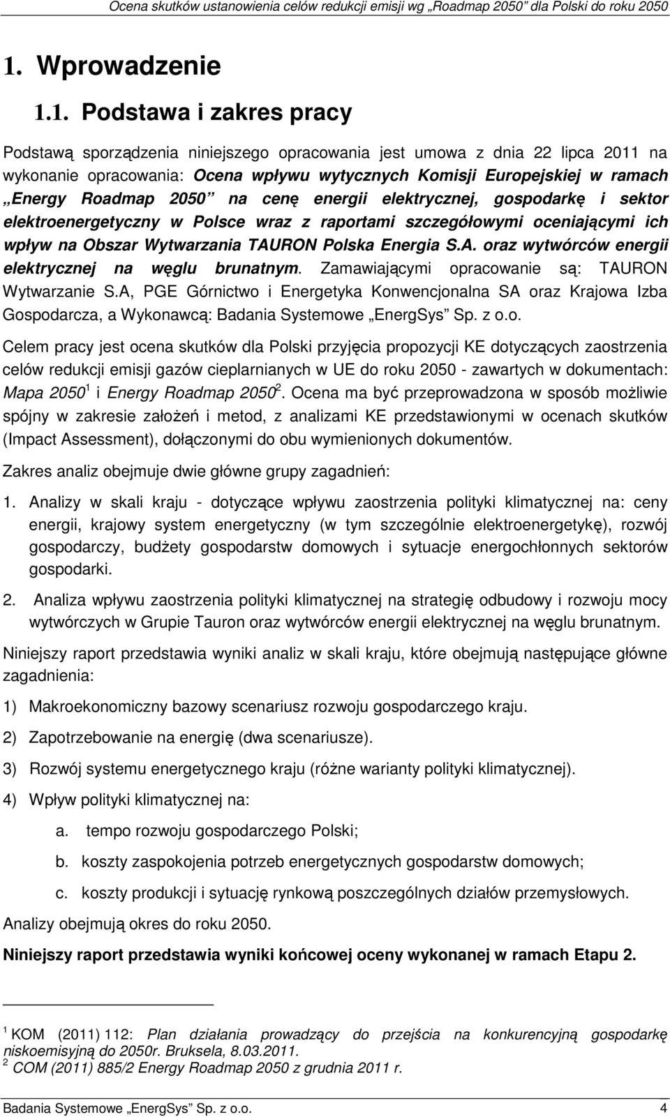 Energia S.A. oraz wytwórców energii elektrycznej na węglu brunatnym. Zamawiającymi opracowanie są: TAURON Wytwarzanie S.