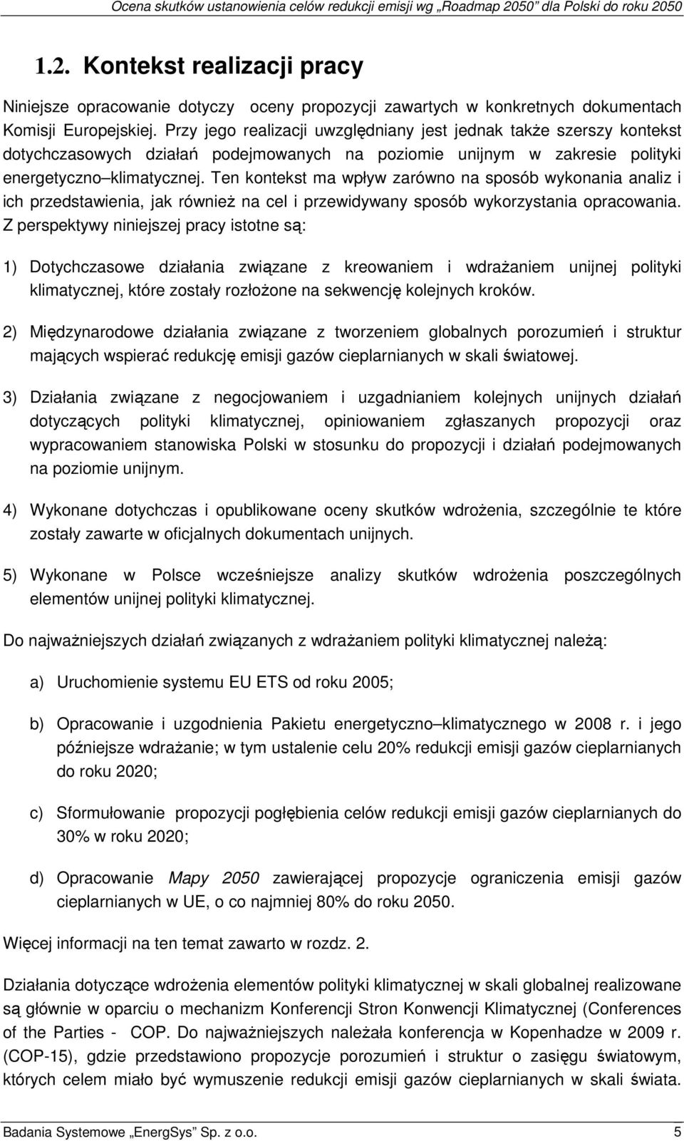 Ten kontekst ma wpływ zarówno na sposób wykonania analiz i ich przedstawienia, jak również na cel i przewidywany sposób wykorzystania opracowania.