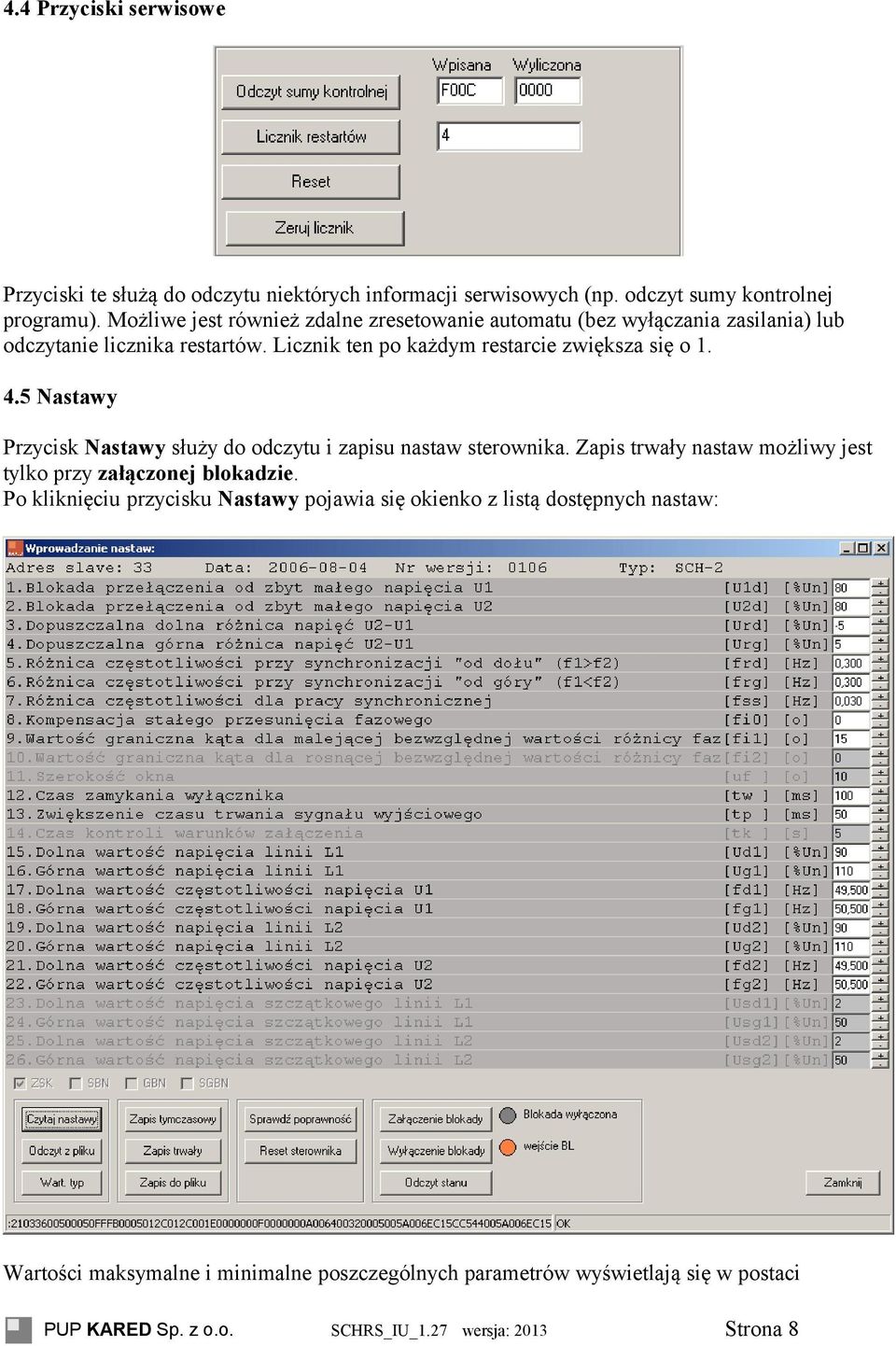 4.5 Nastawy Przycisk Nastawy służy do odczytu i zapisu nastaw sterownika. Zapis trwały nastaw możliwy jest tylko przy załączonej blokadzie.
