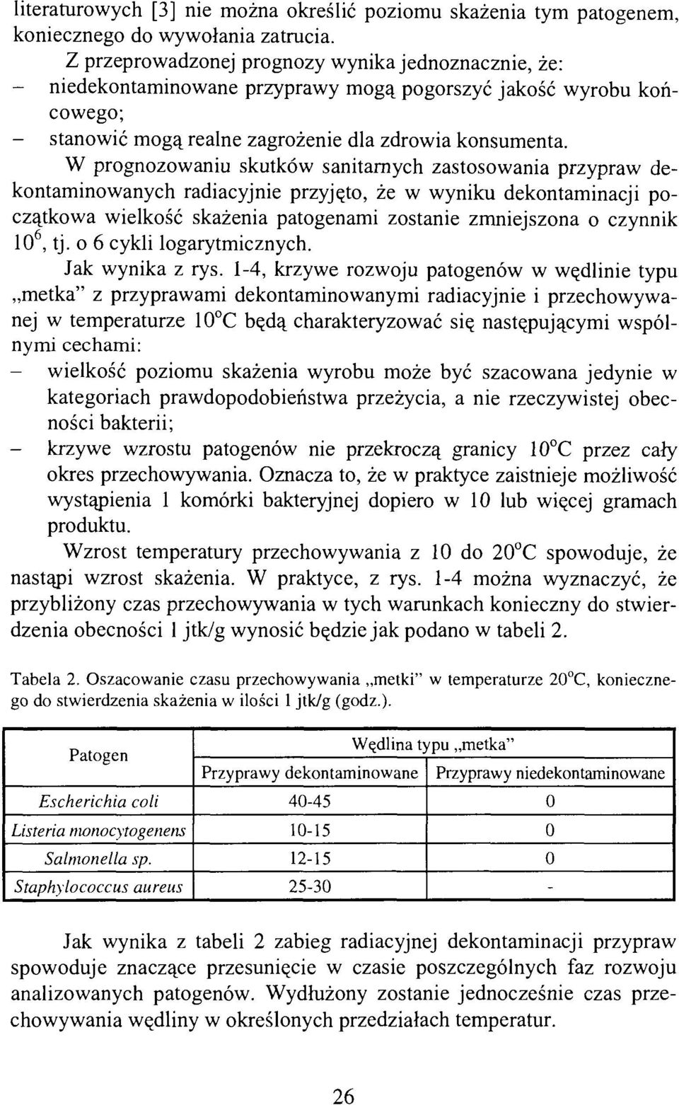 W prognozowaniu skutków sanitarnych zastosowania przypraw dekontaminowanych radiacyjnie przyjęto, że w wyniku dekontaminacji początkowa wielkość skażenia patogenami zostanie zmniejszona o czynnik l O