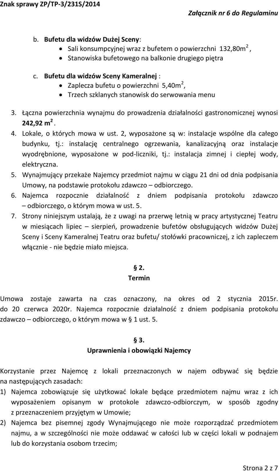 Łączna powierzchnia wynajmu do prowadzenia działalności gastronomicznej wynosi 242,92 m 2. 4. Lokale, o których mowa w ust. 2, wyposażone są w: instalacje wspólne dla całego budynku, tj.