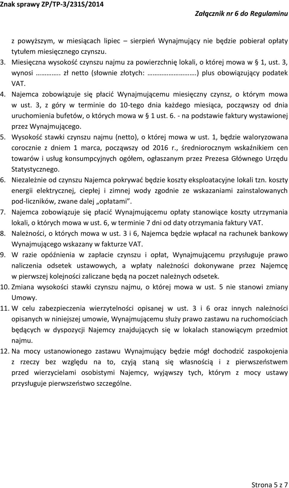 3, z góry w terminie do 10-tego dnia każdego miesiąca, począwszy od dnia uruchomienia bufetów, o których mowa w 1 ust. 6. - na podstawie faktury wystawionej przez Wynajmującego. 5.