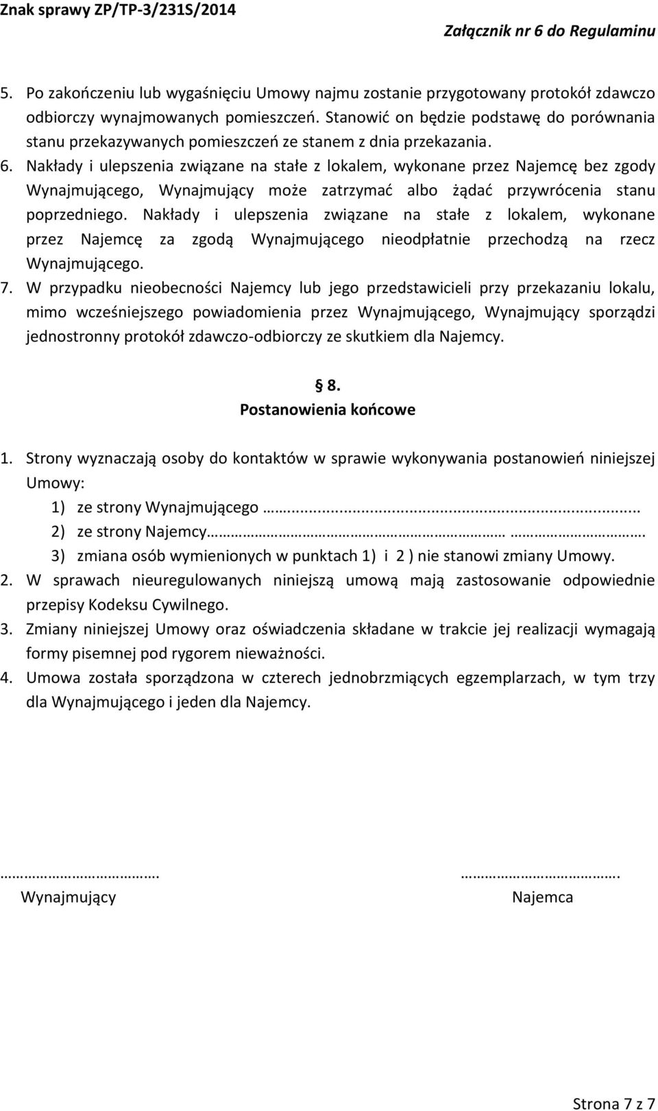 Nakłady i ulepszenia związane na stałe z lokalem, wykonane przez Najemcę bez zgody Wynajmującego, Wynajmujący może zatrzymać albo żądać przywrócenia stanu poprzedniego.