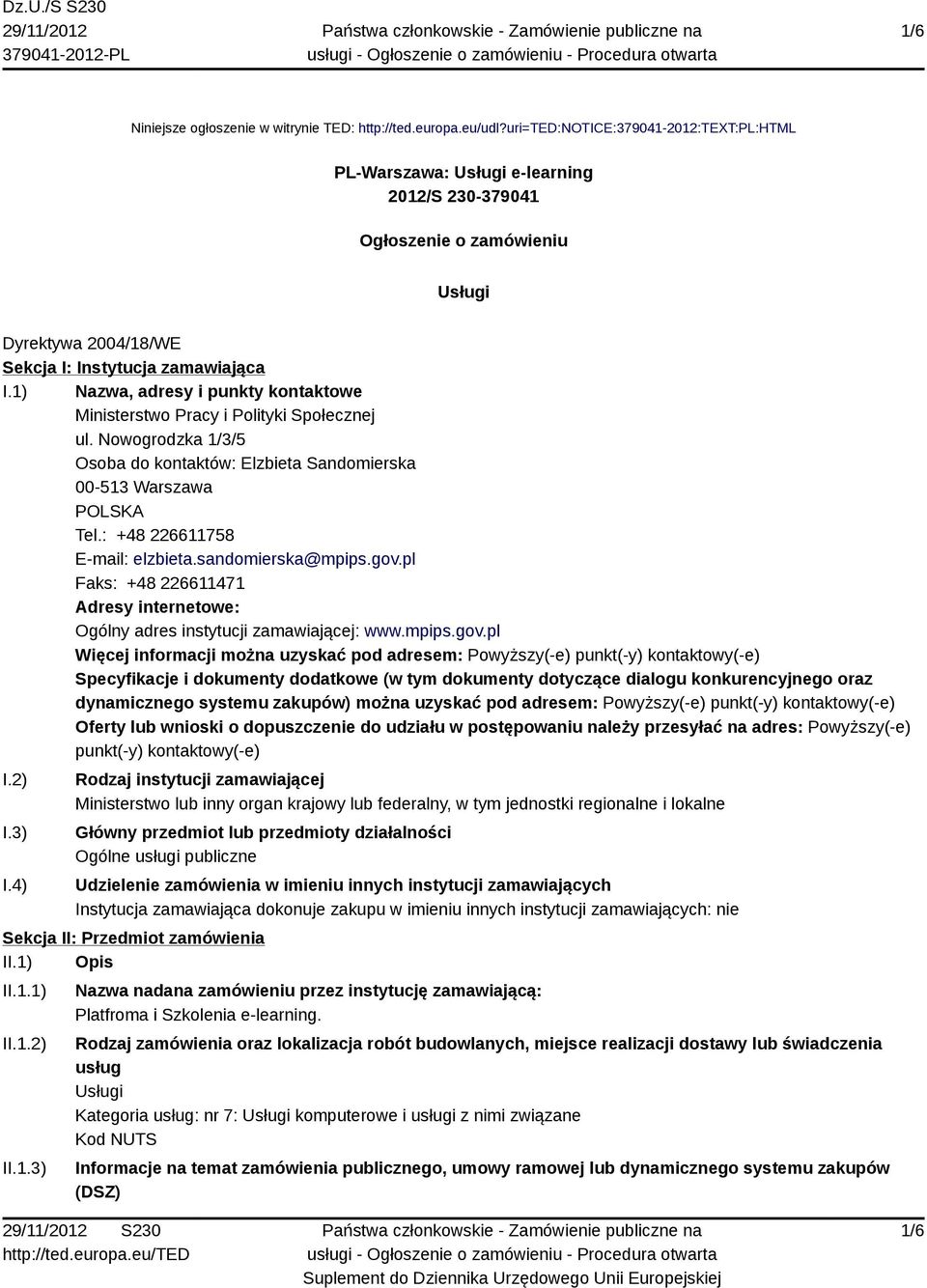 1) Nazwa, adresy i punkty kontaktowe Ministerstwo Pracy i Polityki Społecznej ul. Nowogrodzka 1/3/5 Osoba do kontaktów: Elzbieta Sandomierska 00-513 Warszawa POLSKA Tel.