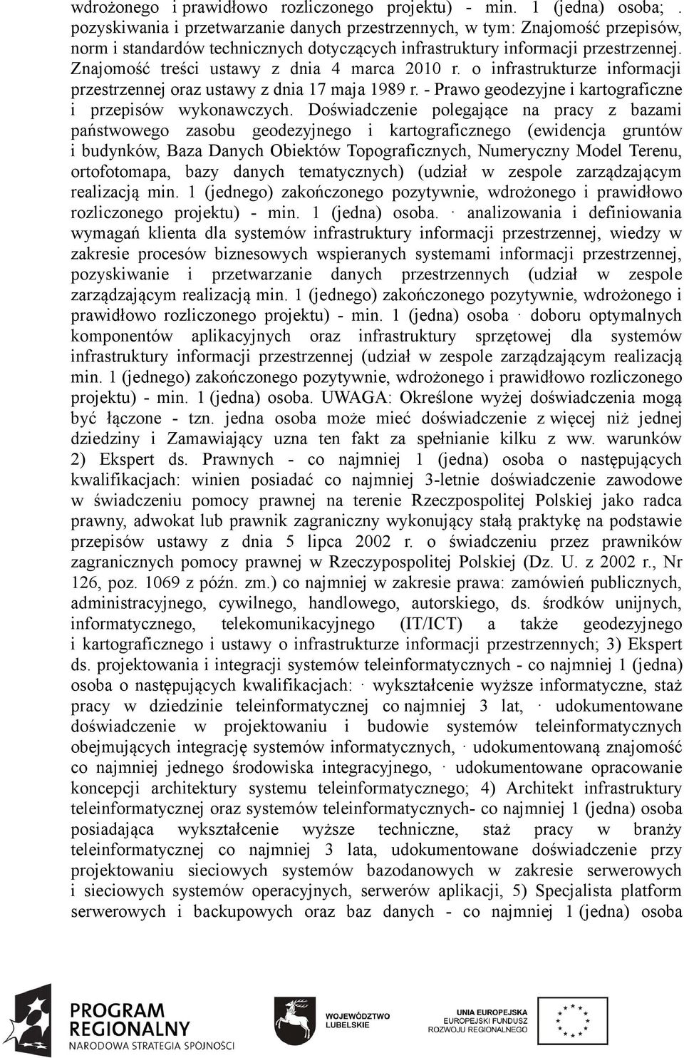 Znajomość treści ustawy z dnia 4 marca 2010 r. o infrastrukturze informacji przestrzennej oraz ustawy z dnia 17 maja 1989 r. - Prawo geodezyjne i kartograficzne i przepisów wykonawczych.