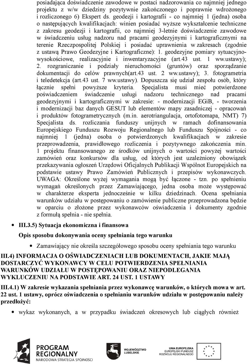 doświadczenie zawodowe w świadczeniu usług nadzoru nad pracami geodezyjnymi i kartograficznymi na terenie Rzeczpospolitej Polskiej i posiadać uprawnienia w zakresach (zgodnie z ustawą Prawo