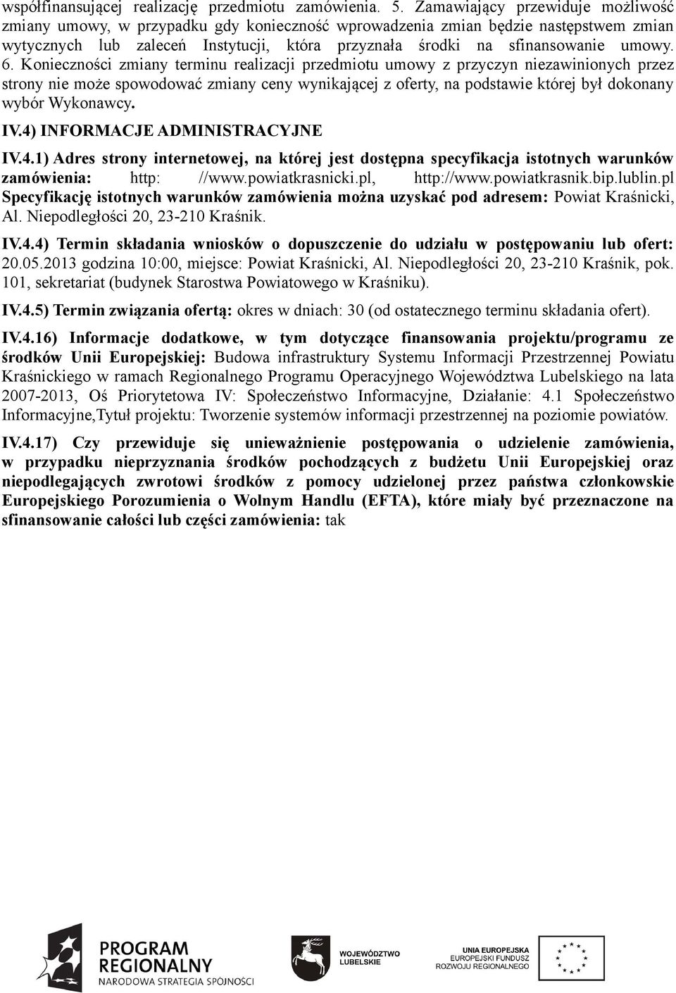 6. Konieczności zmiany terminu realizacji przedmiotu umowy z przyczyn niezawinionych przez strony nie może spowodować zmiany ceny wynikającej z oferty, na podstawie której był dokonany wybór