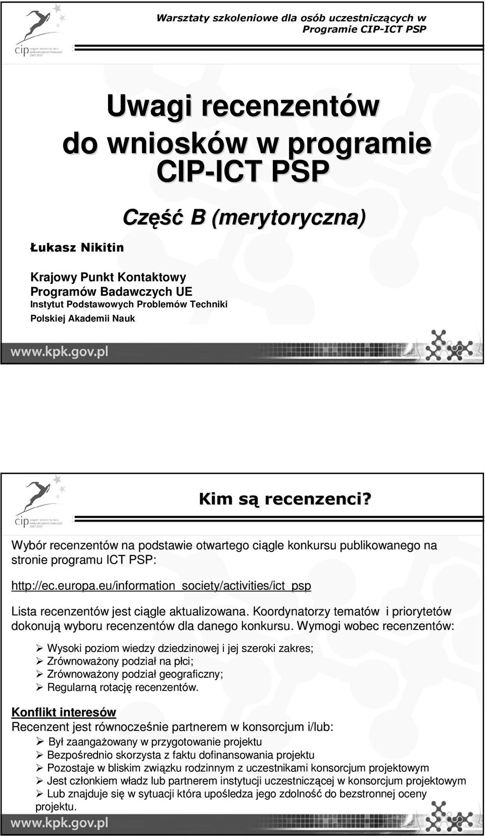 Wybór r recenzentów w na podstawie otwartego ciągle konkursu publikowanego na stronie programu ICT PSP: http://ec.europa.