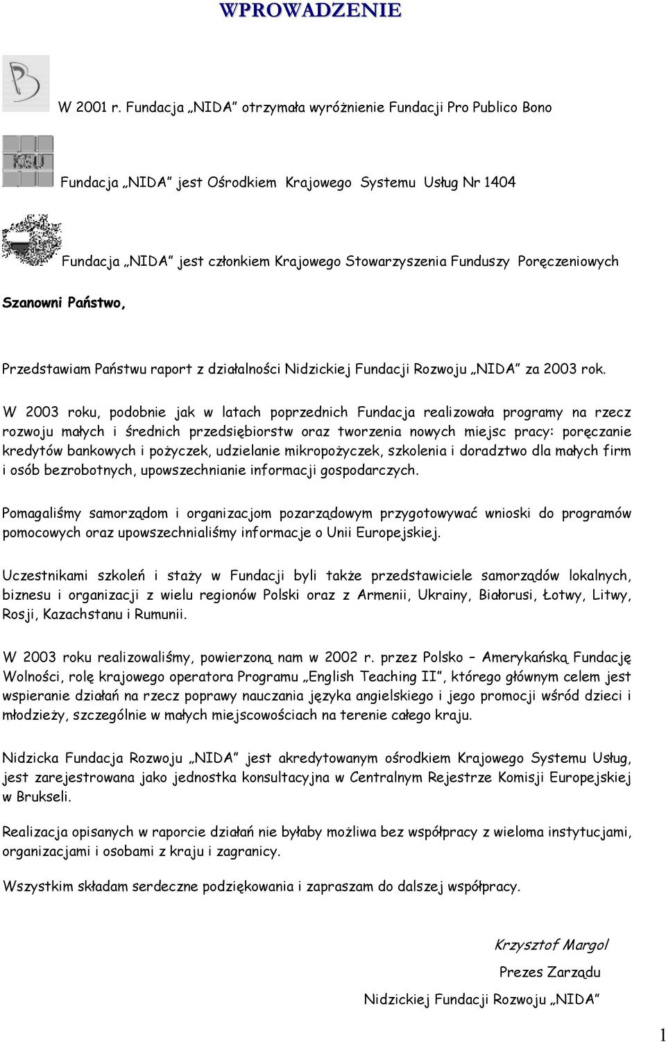 Poręczeniowych Przedstawiam Państwu raport z działalności Nidzickiej Fundacji Rozwoju NIDA za 2003 rok.