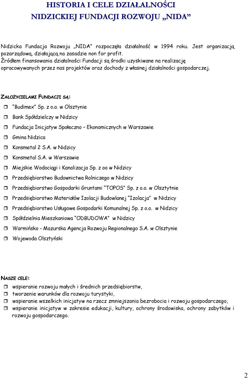 Źródłem finansowania działalności Fundacji są środki uzyskiwane na realizację opracowywanych przez nas projektów oraz dochody z własnej działalności gospodarczej.