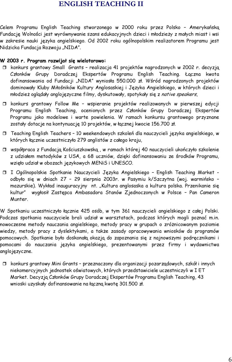 Wśród nagrodzonych projektów dominowały Kluby Miłośników Kultury Anglosaskiej i Języka Angielskiego, w których dzieci i młodzież oglądały anglojęzyczne filmy, dyskutowały, spotykały się z native