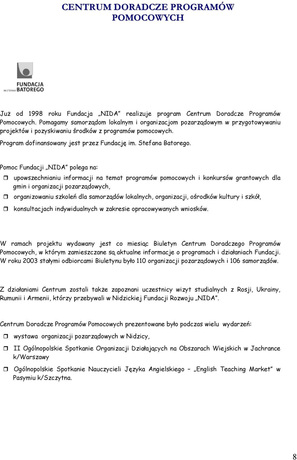 Pomoc Fundacji NIDA polega na: upowszechnianiu informacji na temat programów pomocowych i konkursów grantowych dla gmin i organizacji pozarządowych, organizowaniu szkoleń dla samorządów lokalnych,