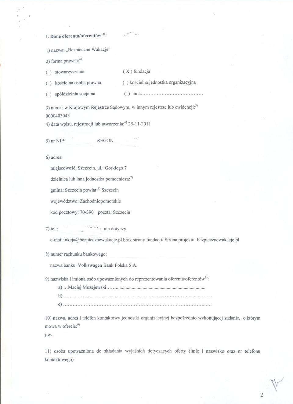 .. 3) numer w Krajowym Rejestrze Sadowym, w innym rejestrze lub ewidencji:5) 0000403043 4) data wpisu, rejestracji lub utworzenia:6)25-11-2011 5) nr NIP' REGON. 6) adres: miejscowosc: Szczecin, ul.