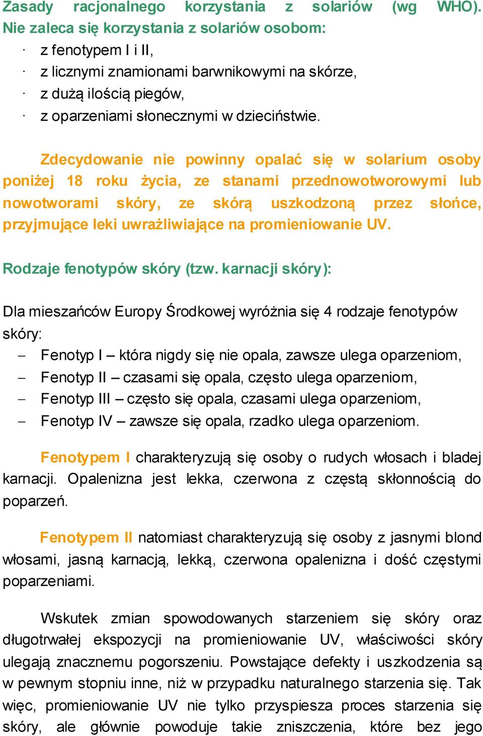 Zdecydowanie nie powinny opalać się w solarium osoby poniżej 18 roku życia, ze stanami przednowotworowymi lub nowotworami skóry, ze skórą uszkodzoną przez słońce, przyjmujące leki uwrażliwiające na