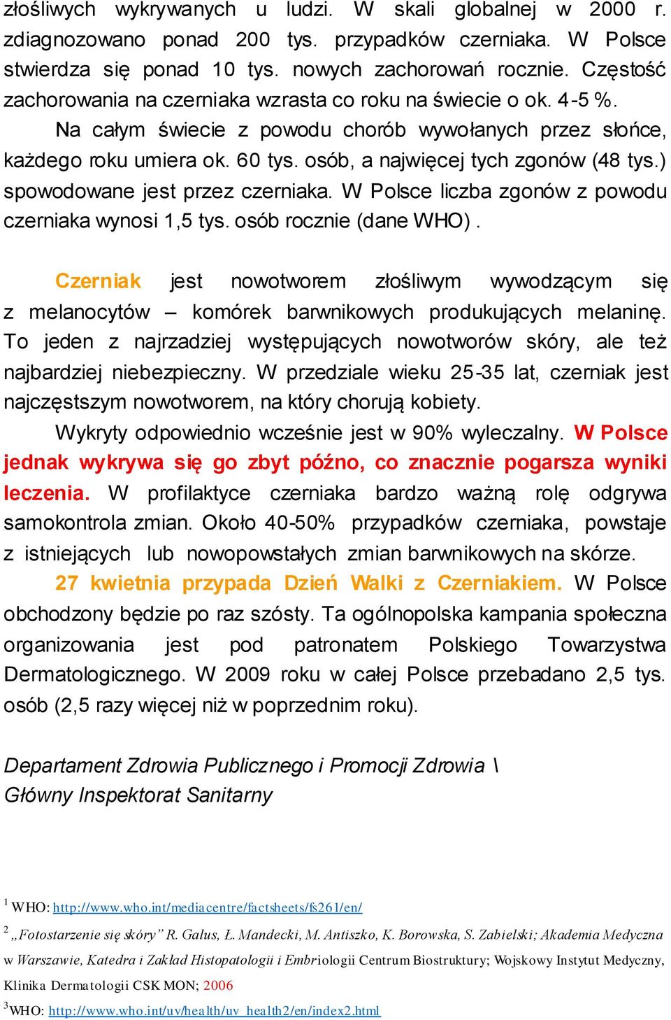 osób, a najwięcej tych zgonów (48 tys.) spowodowane jest przez czerniaka. W Polsce liczba zgonów z powodu czerniaka wynosi 1,5 tys. osób rocznie (dane WHO).