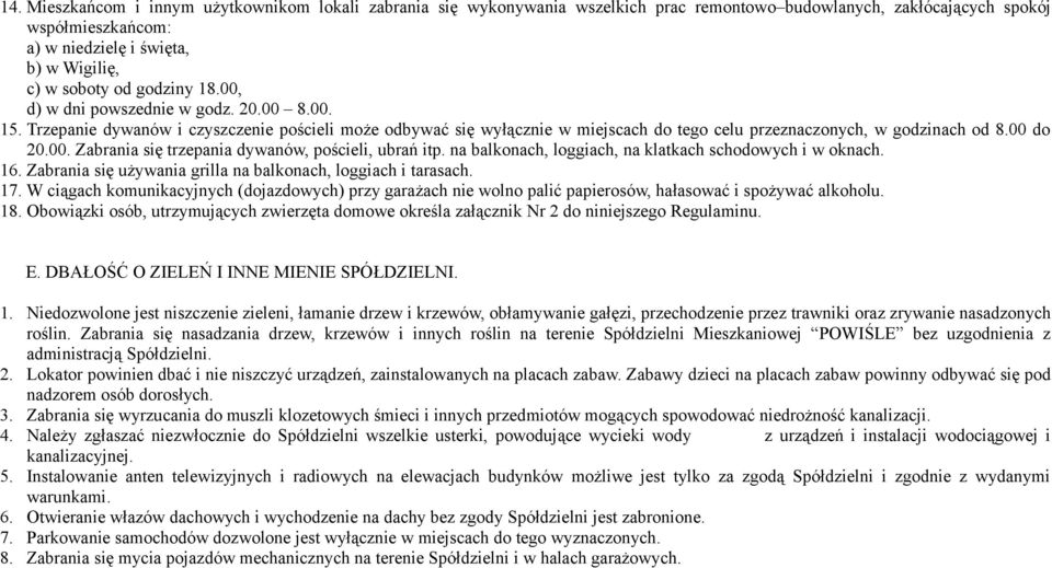 na balkonach, loggiach, na klatkach schodowych i w oknach. 16. Zabrania się używania grilla na balkonach, loggiach i tarasach. 17.