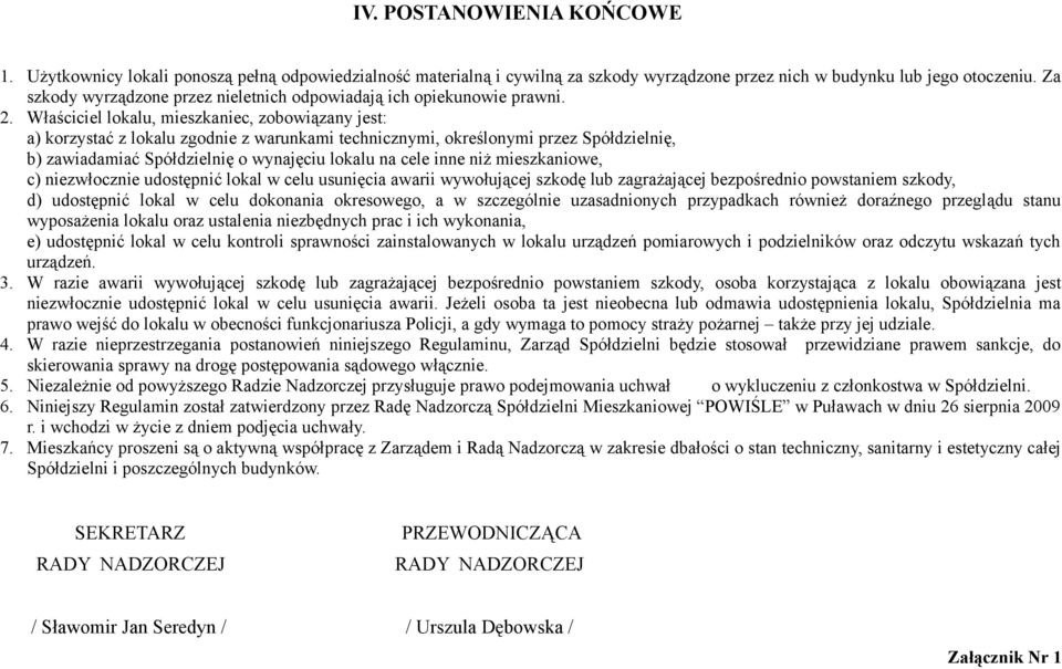 Właściciel lokalu, mieszkaniec, zobowiązany jest: a) korzystać z lokalu zgodnie z warunkami technicznymi, określonymi przez Spółdzielnię, b) zawiadamiać Spółdzielnię o wynajęciu lokalu na cele inne