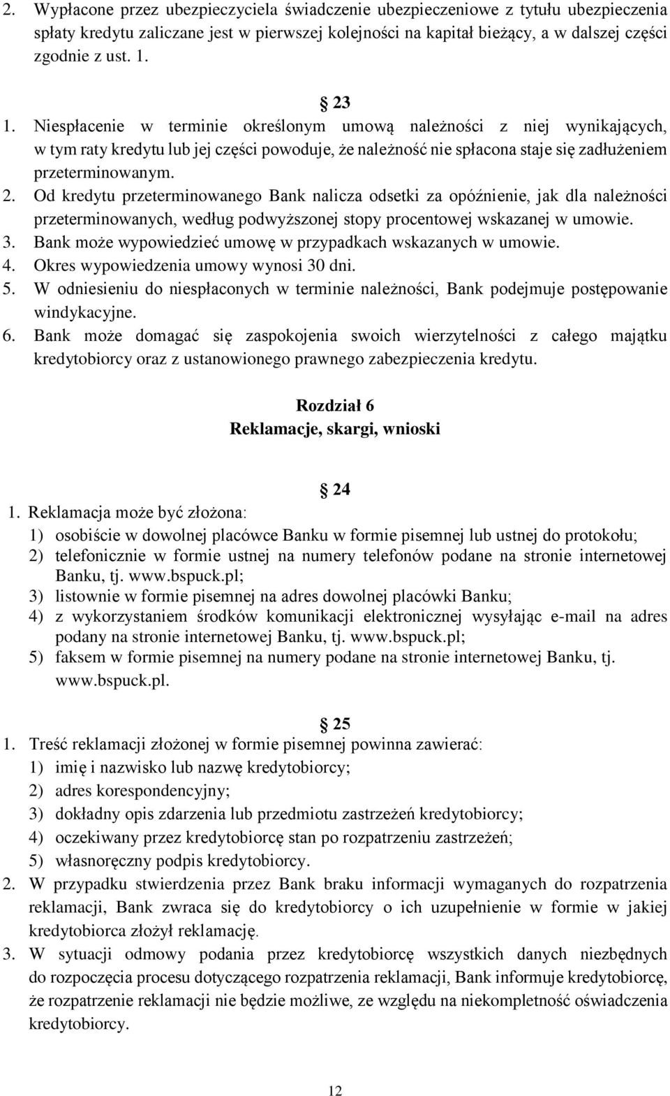 Od kredytu przeterminowanego Bank nalicza odsetki za opóźnienie, jak dla należności przeterminowanych, według podwyższonej stopy procentowej wskazanej w umowie. 3.