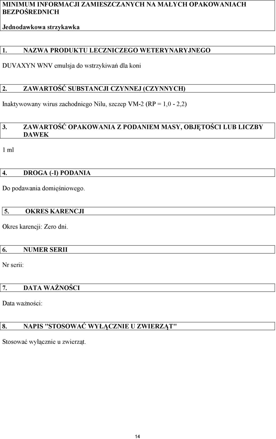 ZAWARTOŚĆ SUBSTANCJI CZYNNEJ (CZYNNYCH) Inaktywowany wirus zachodniego Nilu, szczep VM-2 (RP = 1,0-2,2) 3.