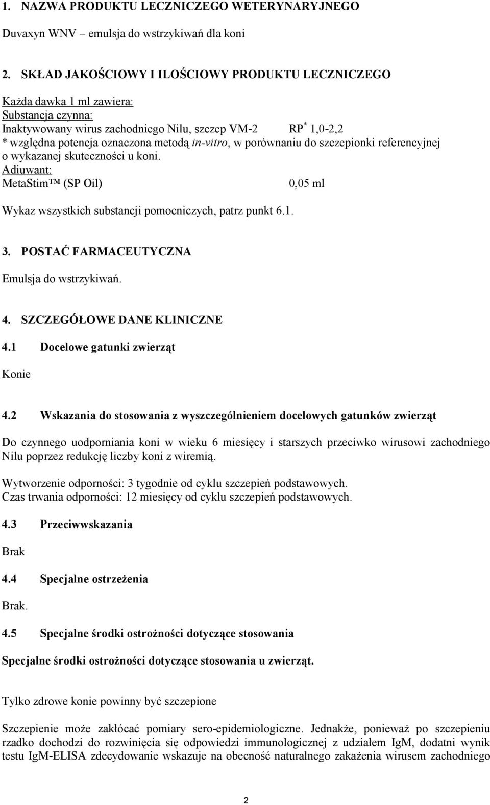 in-vitro, w porównaniu do szczepionki referencyjnej o wykazanej skuteczności u koni. Adiuwant: MetaStim (SP Oil) 0,05 ml Wykaz wszystkich substancji pomocniczych, patrz punkt 6.1. 3.